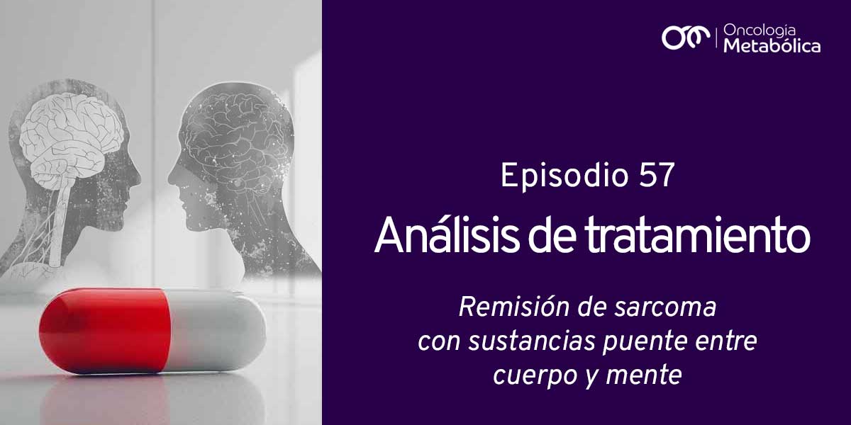 Episodio 57: Remisión de sarcoma con sustancias puente entre cuerpo y mente
