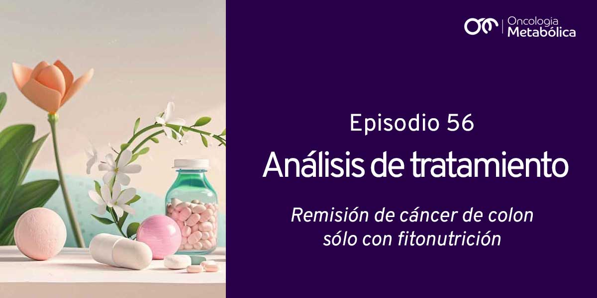 Episodio 56: análisis de tratamiento. Remisión de cáncer de colon con fitonutrición