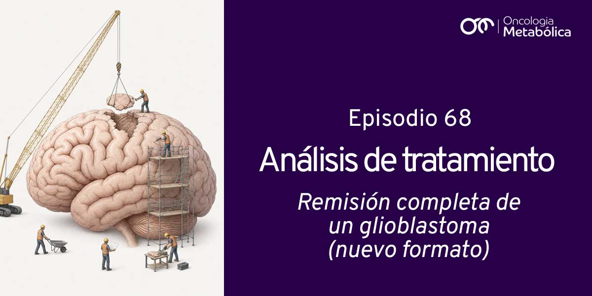 Episodio 68: análisis de tratamiento. Remisión completa de glioblastoma (nuevo formato)